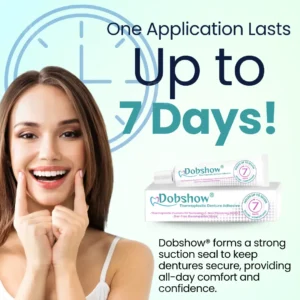 Apply Once, Last 7 Days! Get Dobshow® Thermoplastic Denture Adhesive Now.
